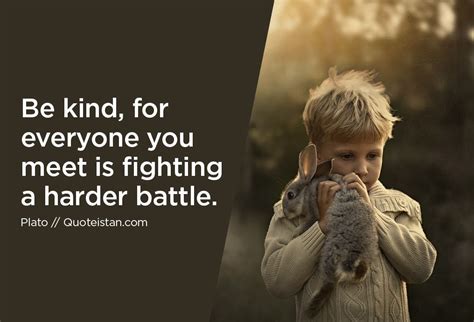 Be kind, for everyone you meet is fighting a harder battle. Be #kind, for everyone you meet is fighting a harder ...