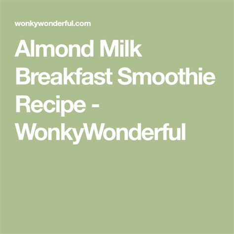 Why not try an almond milk smoothie? Almond Milk Breakfast Smoothie Recipe - WonkyWonderful ...