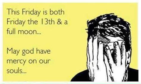 Now and then, when the moon is full and bluish, when the galaxy is all calm and peaceful and serenity rules and even the. Pin by Jamie Smith on Positive quotes | Friday the 13th, May full moon, Friday the 13th funny