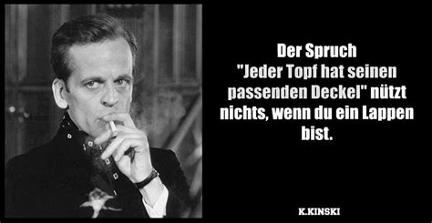 Weitere ideen zu sprüche zitate, coole sprüche, lustige sprüche. Klaus Kinski - Jeder Topf findet seinen Deckel, nützt ...