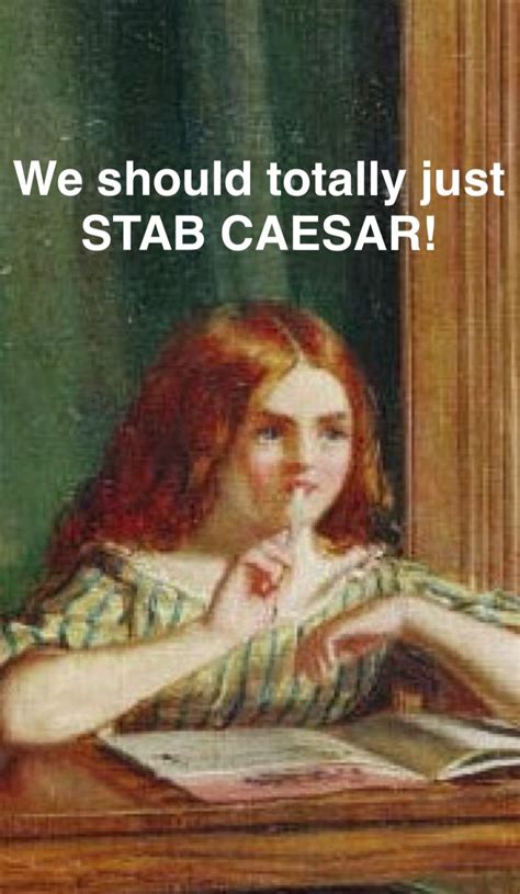 Check spelling or type a new query. Philadelphia Museum of Art — We should totally just STAB CAESAR! "Just as the...