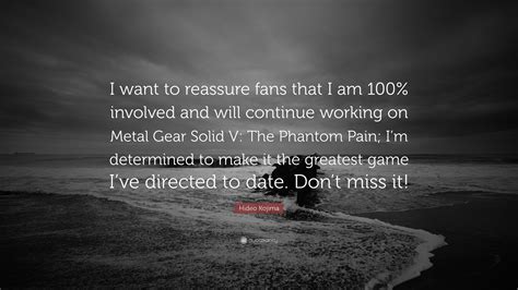 Hartman is basically a quote goldmine. Hideo Kojima Quote: "I want to reassure fans that I am 100 ...