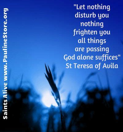 In let nothing disturb you readers discover the timeless spiritual counsel of st. "Let nothing disturb you, nothing frighten you, all things ...